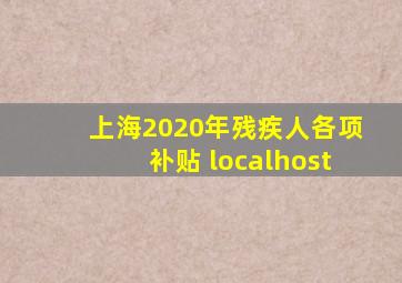 上海2020年残疾人各项补贴 localhost